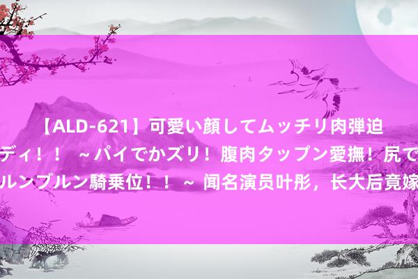 【ALD-621】可愛い顔してムッチリ肉弾迫力ダイナマイト敏感ボディ！！ ～パイでかズリ！腹肉タップン愛撫！尻でか後背位！ブルンブルン騎乗位！！～ 闻名演员叶彤，长大后竟嫁给了黑东谈主，生下的混血宝宝开朗可人