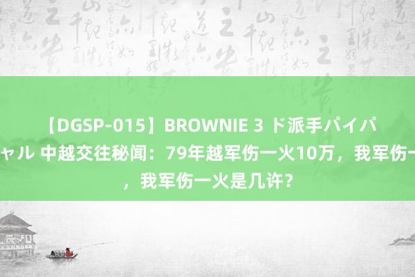 【DGSP-015】BROWNIE 3 ド派手パイパン強め黒ギャル 中越交往秘闻：79年越军伤一火10万，我军伤一火是几许？